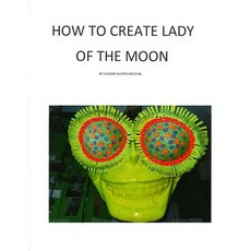 (영문도서) How to Create Lady of the Moon Paperback, Createspace Independent Pub..., English, 9781544289748