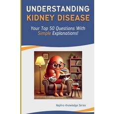 (영문도서) Understanding Kidney Disease: Your Top 50 Questions With Simple Answers! Paperback, Independently Published, English, 9798332005602