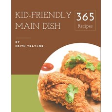 365 Kid-Friendly Main Dish Recipes: Home Cooking Made Easy with Kid-Friendly Main Dish Cookbook! Paperback, Independently Published
