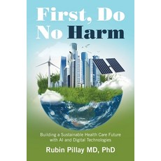 (영문도서) First Do No Harm: Building a Sustainable Health Care Future with AI and Digita... Paperback, Xlibris Us, English, 9798369432013
