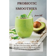Probiotic Smoothies: 140 Healthy Probiotic Smoothie Recipes for Detoxing Alkalizing and Weight Loss... Paperback, Jason Hill, English, 9781802227284