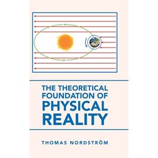 The Theoretical Foundation of Physical Reality Hardcover, Authorhouse UK, English, 9781665581691