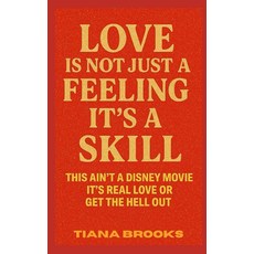 [5] Love Is Not Just A Feeling It's A Skill: This Ain't A Disney Movie It's Real Love Or Get The