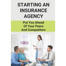(영문도서) Starting An Insurance Agency: Put You Ahead Of Your Peers And Competitors: How To Create An I... Paperback, Independently Published, English, 9798504190150