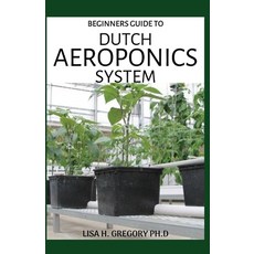 Dutch Aeroponics System: Extensive Guide on Using the Bucket Aeroponics System Conveniently Both Ind... Paperback, Independently Published