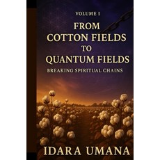 (영문도서)From Cotton Fields to Quantum Fields: Breaking Spiritual Chains Paperback, Illumanate Entertainment LLC, English, 9798998964701
