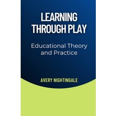 (영문도서) Learning Through Play: Educational Theory and Practice Paperback, Creative Quill Press, English, 9798348554064