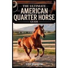 (영문도서)The Ultimate American Quarter Horse Guide: A Practical Guide to Raising Trainin... Paperback, Independently Published, English, 9798279037940