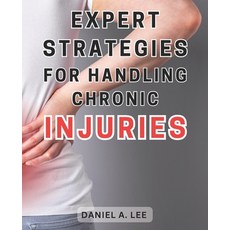 (영문도서) Expert Strategies for Handling Chronic Injuries: Unlock the Secrets to Healing Chronic Injuri... Paperback, Independently Published, English, 9798866884087