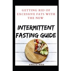 (영문도서) Getting Rid Of Excessive Fats With The New Intermittent Fasting Guide Paperback, Independently Published
