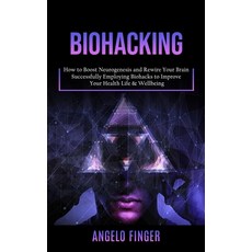 (영문도서) Biohacking: How to Boost Neurogenesis and Rewire Your Brain (Successfully Employing Biohacks ... Paperback, Bella Frost, English, 9781998038336
