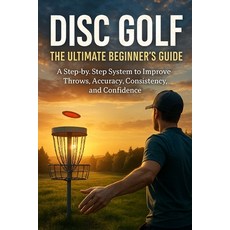 (영문도서)Disc Golf: The Ultimate Beginner's Guide: A Step-by-Step System to Improve Throw... Paperback, Independently Published, English, 9798279295654