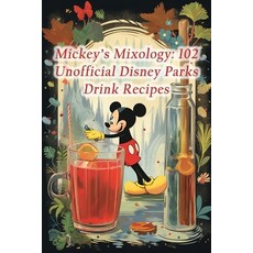 (영문도서) Mickey's Mixology: 102 Unofficial Disney Parks Drink Recipes Paperback, Independently Published, English, 9798859677320