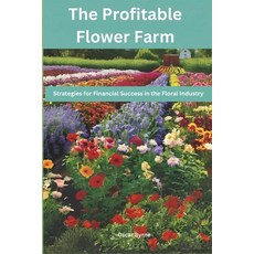 (영문도서) The Profitable Flower Farm: Strategies for Financial Success in the Floral Industry Paperback, Independently Published, English, 9798879144468