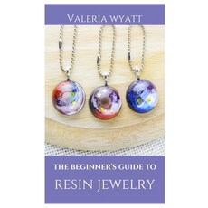 (영문도서) The Beginner's Guide to Making Resin Jewelry: A Step-By-Step Guide Paperback, Independently Published, English, 9798393642631