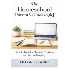(영문도서)The Homeschool Parent's Guide to AI: Simple Tools for Planning Teaching and Re... Paperback, English, 9798245321547 English, 9798245321547