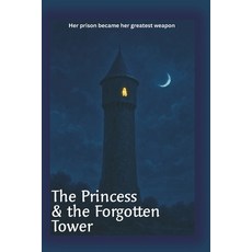 (영문도서)The Princess & the Forgotten Tower: Her Prison Became her Greatest Weapon Paperback, Independently Published, English, 9798267163415