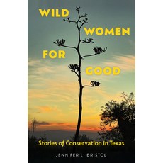 (영문도서)Wild Women for Good: Stories of Conservation in Texas Hardcover, Texas A&M University Press, English, 9781648432606