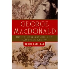 (영문도서) George MacDonald: Divine Carelessness and Fairytale Levity Paperback, Baylor University Press, English, 9781602587830