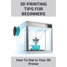 3D Printing Tips For Beginners: How To Dial In Your 3D Printer: 3D Printing Machine Paperback, Independently Published, English, 9798726938912