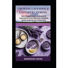 (영문도서) Growing Lavender & Lavender Cooking: The Ultimate Guide To Planting Harvesting With Essentia... Paperback, Independently Published, English, 9798870075327