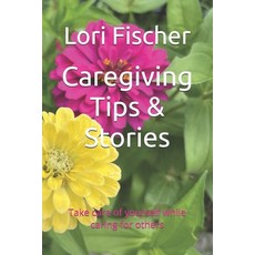 (영문도서) Caregiving Tips & Stories: Take care of yourself while caring for others Paperback, Independently Published, English, 9798303839847