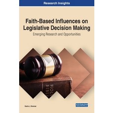 (영문도서) Faith-Based Influences on Legislative Decision Making: Emerging Research and Opportunities Hardcover