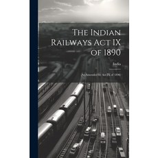(영문도서) The Indian Railways Act IX of 1890: (As Amended by Act IX of 1896) Hardcover, Legare Street Press, English, 9781019637593