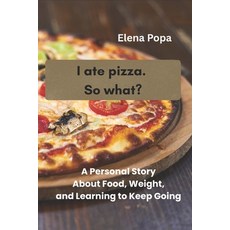 (영문도서)I Ate Pizza. So What?: A Personal Story About Food Weight and Learning to Keep... Paperback, Independently Published, English, 9798243415002