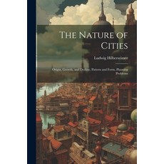 (영문도서) The Nature of Cities; Origin Growth and Decline Pattern and Form Planning Problems Paperback, Legare Street Press, English, 9781022893832