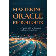 (영문도서)Mastering Oracle P2P Rollouts: A Practical Guide for Consultants and Finance Pro... Paperback, Independently Published, English, 9798288944475