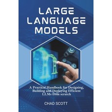 (영문도서) Large Language Models: A Practical Handbook for Designing Building and Deployi... Paperback, Independently Published, English, 9798306347097