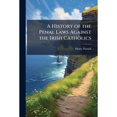 (영문도서)A History of the Penal Laws Against the Irish Catholics Paperback, Hutson Street Press, English, 9781023805216