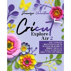 Cricut Explore Air 2: The Ultimate Beginners Guide to Master Your Cricut: Project Ideas As Well As ... Paperback, Independently Published, English, 9798727298985