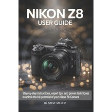 (영문도서)Nikon Z8 User Guide: Step-by-Step Instructions Expert Tips and Proven Techniqu... Paperback, Independently Published, English, 9798268166774