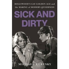 (영문도서) Sick and Dirty: Hollywood's Gay Golden Age and the Making of Modern Queerness Hardcover, Bloomsbury Publishing, English, 9781639732548