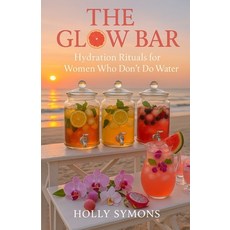 (영문도서)The Glow Bar: Hydration Rituals for Women Who Don't Do Water Paperback, Holly Symons, English, 9781923567436