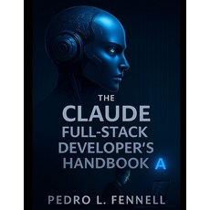 (영문도서)The Claude Full-Stack Developer's Handbook: A Complete Beginner's Guide to Build... Paperback, Independently Published, English, 9798268383379