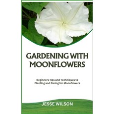 (영문도서) Gardening with Moonflowers: Beginners Tips and Techniques to Planting and Caring for Moonflowers Paperback, Independently Published, English, 9798866059645