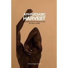 (영문도서) Aphrodiasic Harvest: Unveiling Nature's Potent Fruits for Men's Libido Paperback, Independently Published, English, 9798873553792