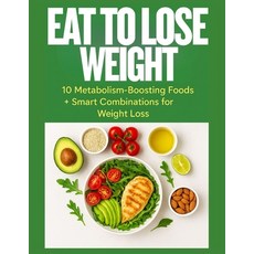 (영문도서)Eat to Lose Weight: 10 Metabolism-Boosting Foods + Smart Combinations for Fast ... Paperback, Independently Published, English, 9798276279435