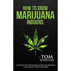 (영문도서)How to Grow Marijuana: Indoors - A Step-by-Step Beginner's Guide to Growing Top-... Paperback, Alakai Publishing LLC, English, 9781951030506