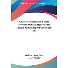 (영문도서) Character Glimpses Of Most Reverend William Henry Elder Second Archbishop Of Cincinnati (1911) Paperback, Kessinger Publishing, English, 9781120173751
