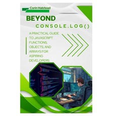 (英文圖書)Beyond console.log(): A Practical Guide to JavaScript Functions Objects and Ar... 平裝版, Independently Published, English