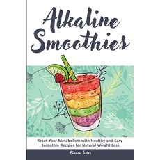 (영문도서) Alkaline Smoothies: Reset Your Metabolism with Healthy and Easy Smoothie Recipes for Natural ... Paperback, Bianca Foster, English, 9781803615431