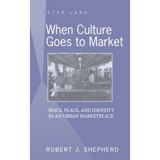 (영문도서) When Culture Goes to Market; Space Place and Identity in an Urban Marketplace Hardcover, Peter Lang Us, English, 9781433101946