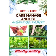 (영문도서) How to Grow Care Manage and Use Garden Sorrel for Profit: One Touch Guide On Cultivating Nur... Paperback, Independently Published, English, 9798877126572