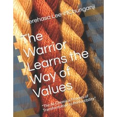 The Warrior Learns the Way of Values: "The Al-Chemical Process of Transformation to Perfectibility" Paperback, Independently Published