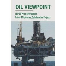 (영문도서) Oil Viewpoint: Low Oil Price Environment Drives Efficiencies Collaborative Projects: Pushing... Paperback, Independently Published, English, 9798542449531