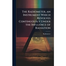 (영문도서)The Radiometer an Instrument Which Revolves Continuously Under the Influence of... Hardcover, Hutson Street Press, English, 9781023859899